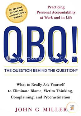 QBQ! The Question Behind the Question: Practicing Personal Accountability at Work and in Life image