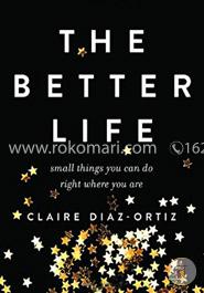The Better Life: Small Things You Can Do Right Where You Are image