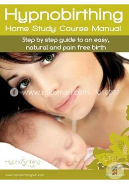 Hypnobirthing Home Study Course Manual: Step by Step Guide to an Easy, Natural and Pain Free Birth image