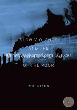 Slow Violence and the Environmentalism of the Poor image