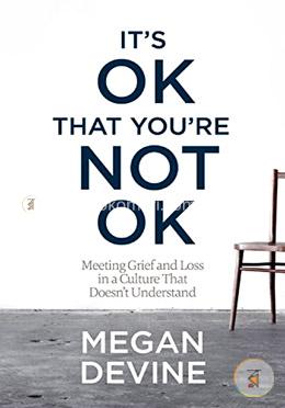 It's Ok That You're Not Ok: Meeting Grief and Loss in a Culture That Doesn't Understand image