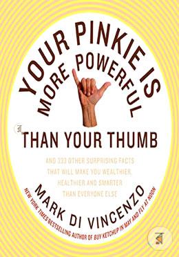 Your Pinkie Is More Powerful Than Your Thumb: And 333 Other Surprising Facts That Will Make You Wealthier, Healthier and Smarter Than Everyone Else image