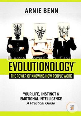 Evolutionology: The Power Of Knowing How People Work: Your Life, Instinct,and Emotional Intelligence image