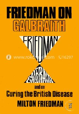 Friedman on Galbraith, and on curing the British disease image