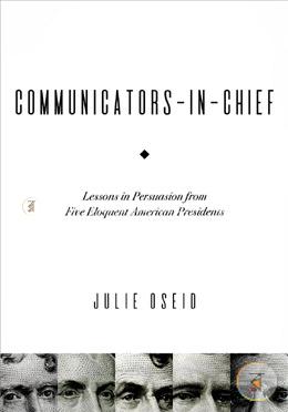 Communicators-in-Chief: Lessons in Persuasion from Five Eloquent American Presidents image