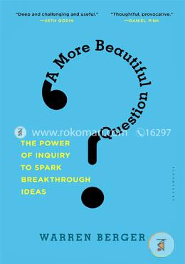 A More Beautiful Question: The Power of Inquiry to Spark Breakthrough Ideas image
