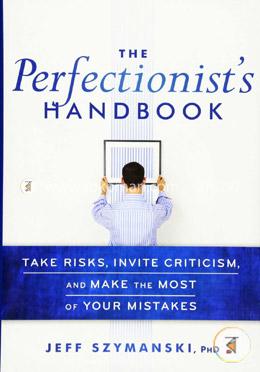 The Perfectionist′s Handbook: Take Risks, Invite Criticism, and Make the Most of Your Mistakes image