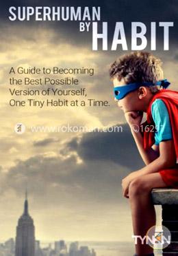 Superhuman by Habit: A Guide to Becoming the Best Possible Version of Yourself, One Tiny Habit at a Time image