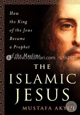The Islamic Jesus: How the King of the Jews Became a Prophet of the Muslims image