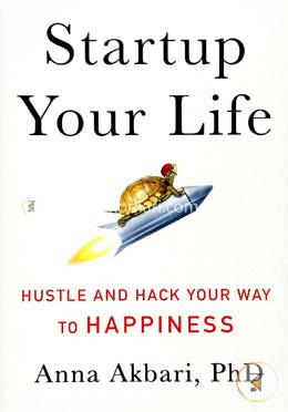 Startup Your Life: Hustle and Hack Your Way to Happiness image