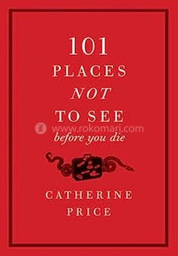101 Places Not to See Before You Die