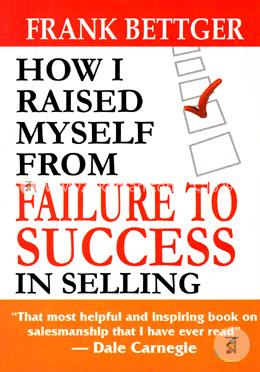 How I Raised Myself From Failure To Success In Selling 