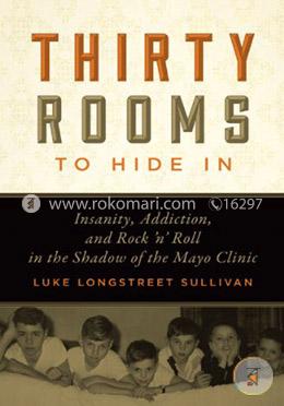 Thirty Rooms to Hide In: Insanity, Addiction, and Rock ‘n’ Roll in the Shadow of the Mayo Clinic  image