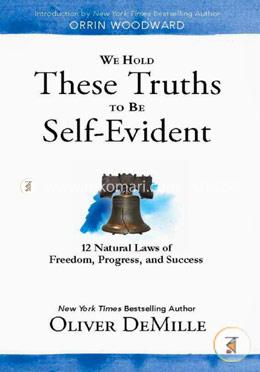 We Hold These Truths to Be Self Evident: 12 Natural Laws of Freedom, Progress, and Success image