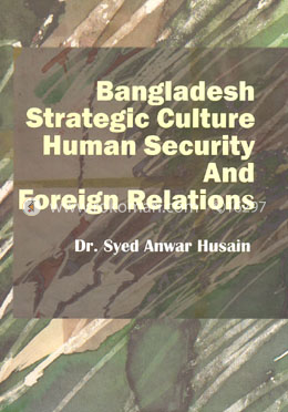 Bangladesh Strategic Culture Human Security and Foreign Relations
