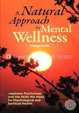 A Natural Approach to Mental Wellness: Japanese Psychology and the Skills We Need for Psychological and Spiritual Health image