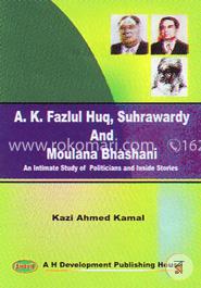 A. K. Fazlul Huq, Suhrawardy and Moulana Bhashani An Intimate study of Politicians and Inside Stories image