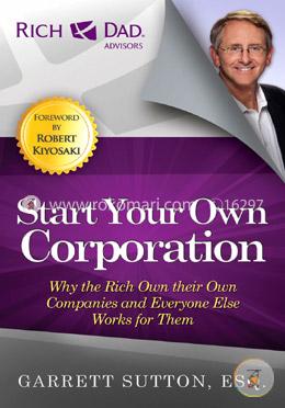 Start Your Own Corporation: Why the Rich Own Their Own Companies and Everyone Else Works for Them image