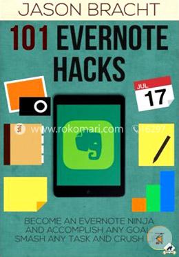 101 Evernote Hacks: Become An Everyone Ninja And Accomplish Any Goal, Smash Any Task, And Crush Life image