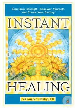 Instant Healing: Gain Inner Strength, Empower Yourself, and Create Your Destiny image