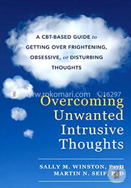 Overcoming Unwanted Intrusive Thoughts: A CBT-Based Guide to Getting Over Frightening, Obsessive, or Disturbing Thoughts image
