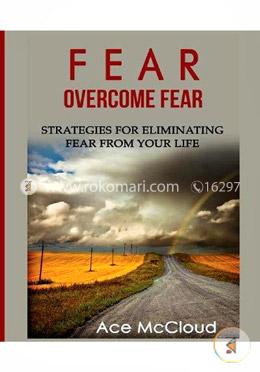 Fear: Overcome Fear: Strategies For Eliminating Fear From Your Life image