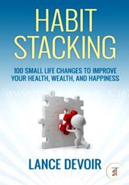 Habit Stacking: Over 100 Small Life Changes to Improve your Health, Wealth, and Happiness image