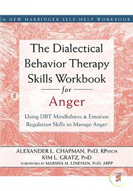 The Dialectical Behavior Therapy Skills Workbook for Anger: Using DBT Mindfulness and Emotion Regulation Skills to Manage Anger image