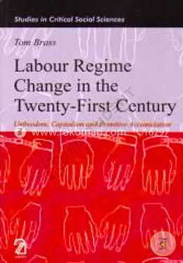 Labour Regime Change in the Twenty-First Century: Unfreedom, Capitalism and Primitive Accumulation image