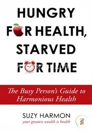 Hungry For Health, Starved For Time: The Busy Person's Guide to Harmonious Health image