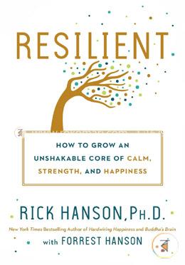 Resilient: How to Grow an Unshakable Core of Calm, Strength, and Happiness image