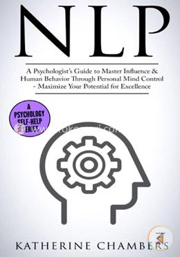 Nlp: A Psychologist’s Guide to Master Influence and Human Behavior Through Personal Mind Control - Maximize Your Potential for Excellence (Psychology Self-Help) (Volume 2) image