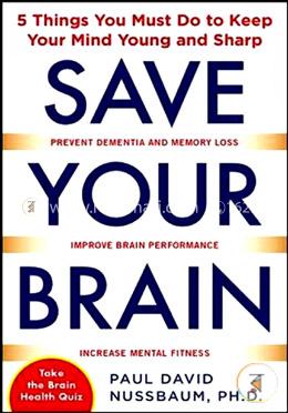 Save Your Brain: The 5 Things You Must Do to Keep Your Mind Young and Sharp image
