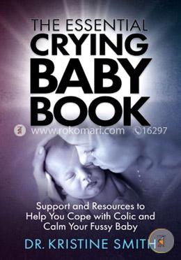 The Essential Crying Baby Book: Support and Resources to Help You Cope with Colic and Calm Your Fussy Baby image