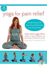 Yoga for Pain Relief: Simple Practices to Calm Your Mind and Heal Your Chronic Pain (The New Harbinger Whole-Body Healing Series) image