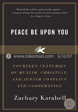 Peace Be Upon You: Fourteen Centuries of Muslim, Christian, and Jewish Conflict and Cooperation image
