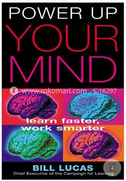 Power Up Your Mind: Learn Faster, Work Smarter