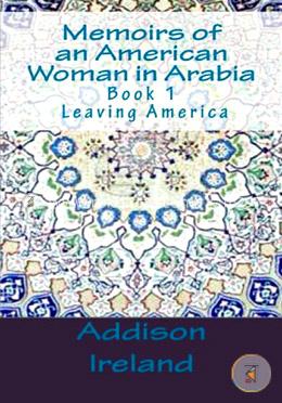 Memoirs of an American Woman in Arabia: Leaving America: Volume 1 image