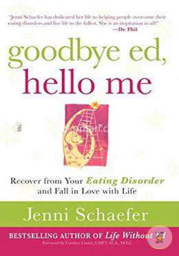 Goodbye Ed, Hello Me: Recover from Your Eating Disorder and Fall in Love with Life image