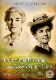 Laura Ingalls Wilder and Rose Wilder Lane: Authorship, Place, Time, and Culture image