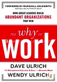 The Why of Work: How Great Leaders Build Abundant Organizations That Win image