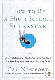 How to Be a High School Superstar: A Revolutionary Plan to Get into College by Standing Out image
