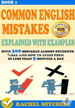 Common English Mistakes Explained with Examples: Over 300 Mistakes Almost Students Make and How to Avoid Them in Less Than 5 Minutes a Day (Book 1) image