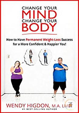 Change Your Mind, Change Your Body: How to Have Permanent Weight Loss Success for a More Confident and Happier You! image