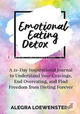 Emotional Eating Detox: A 21-Day Inspirational Journal to Understand Your Cravings, End Overeating, and Find Freedom From Dieting Forever image