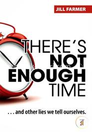 There's Not Enough Time: . . . and other lies we tell ourselves image