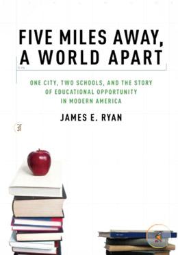 Five Miles Away, A World Apart: One City, Two Schools, and the Story of Educational Opportunity in Modern America