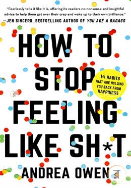 How to Stop Feeling Like Sh*t: 14 Habits that Are Holding You Back from Happiness image