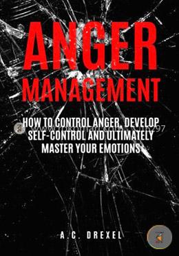 Anger Management: How to Control Anger, Develop Self-Control and Ultimately Maste (Self-Help, Anger Management, Stress, Emotions, Anxiety) image