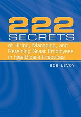 222 Secrets of Hiring, Managing, and Retaining Great Employees in Healthcare Practices image